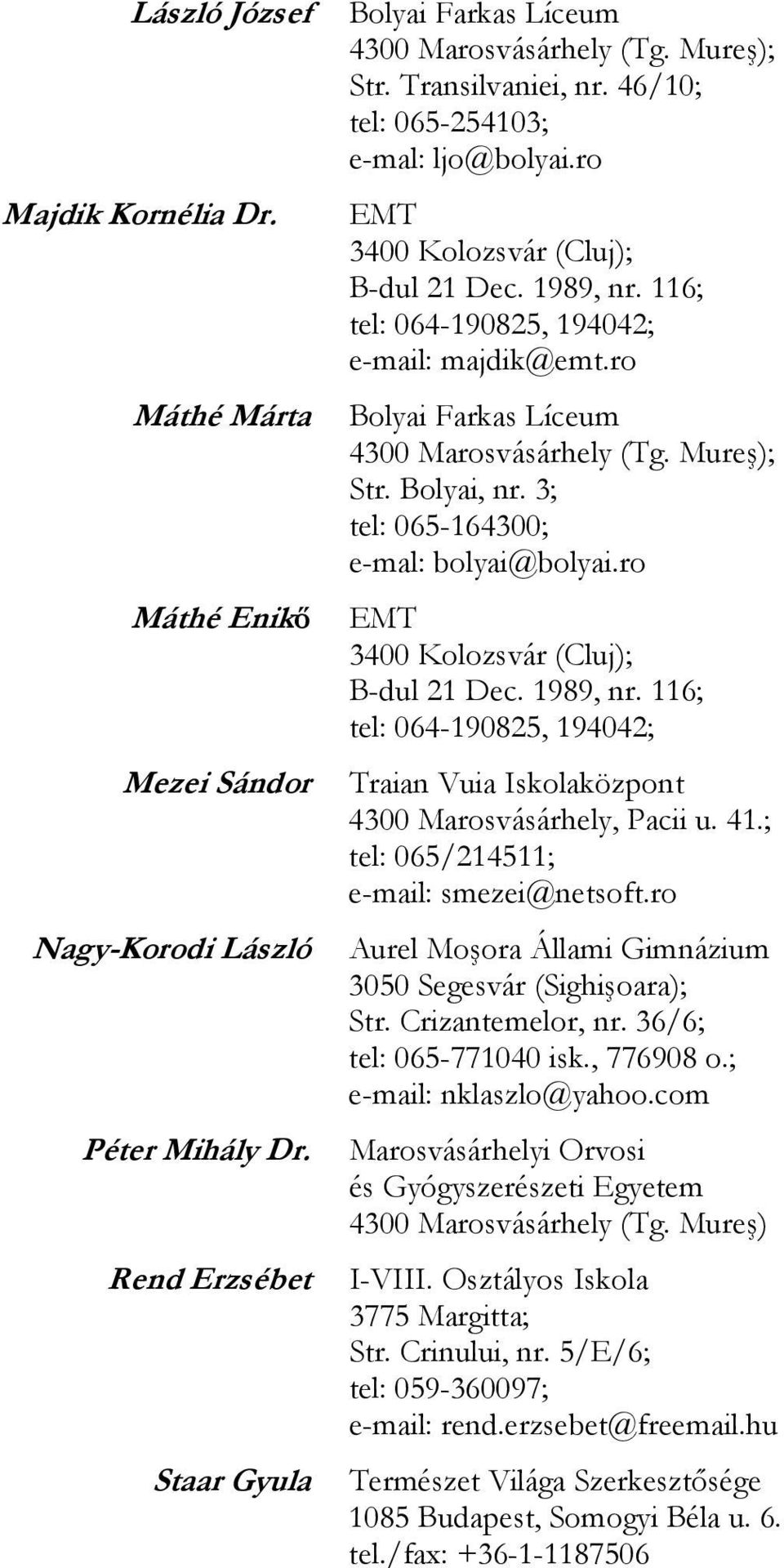 ro B-dul 21 Dec. 1989, nr. 116; tel: 064-190825, 194042; Traian Vuia Iskolaközpont 4300 Marosvásárhely, Pacii u. 41.; tel: 065/214511; e-mail: smezei@netsoft.