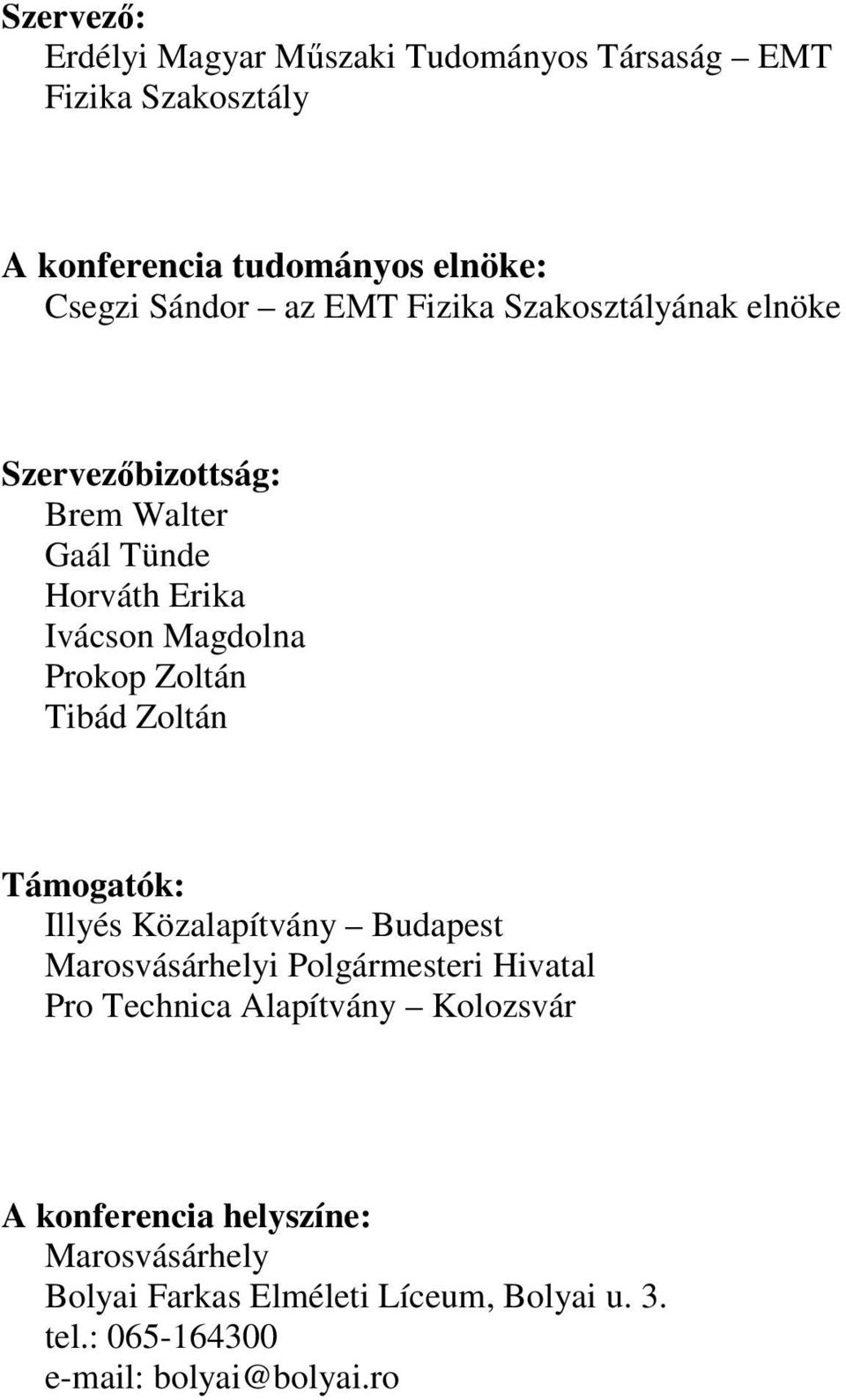 Zoltán Támogatók: Illyés Közalapítvány Budapest Marosvásárhelyi Polgármesteri Hivatal Pro Technica Alapítvány Kolozsvár A
