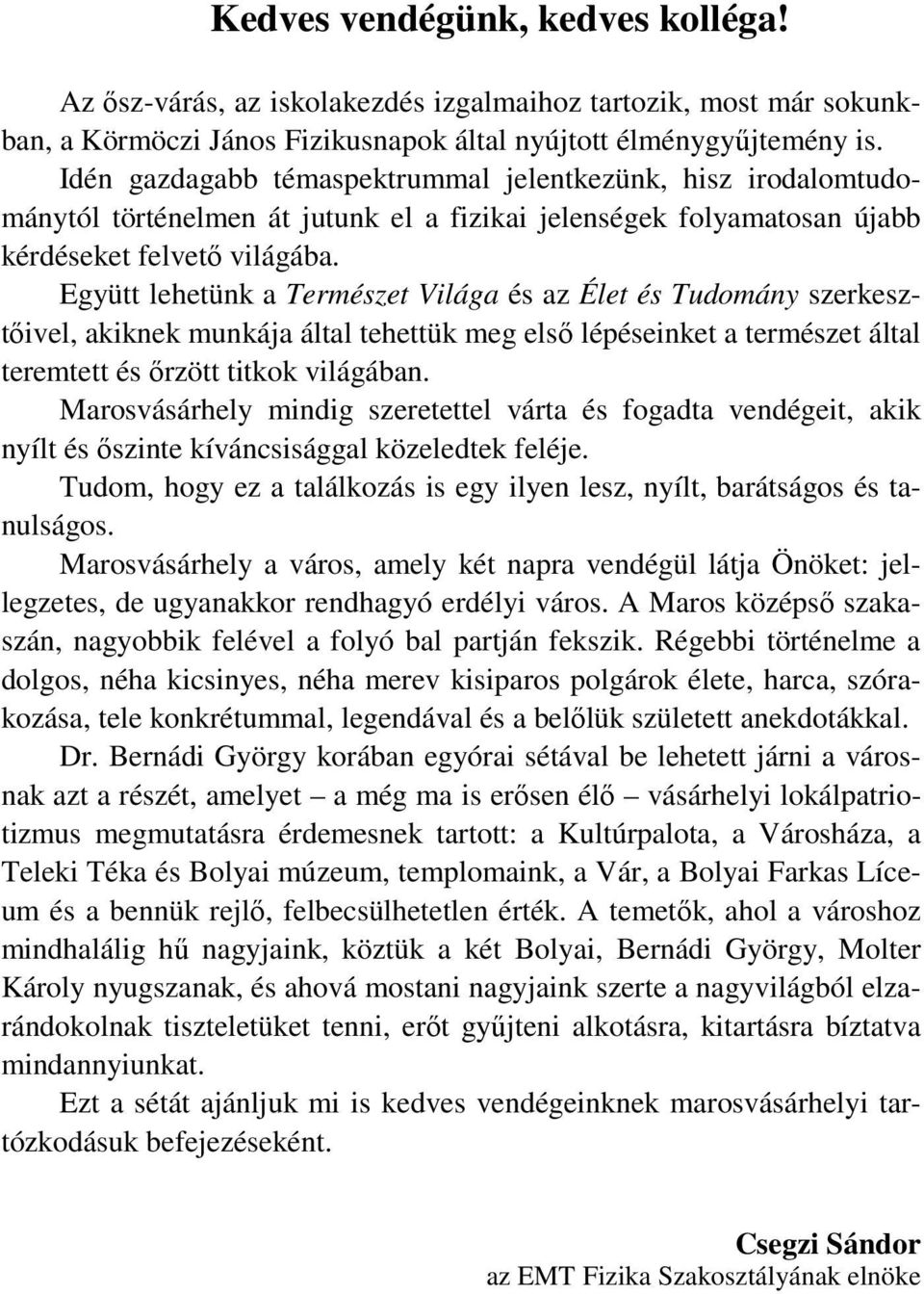 Együtt lehetünk a Természet Világa és az Élet és Tudomány szerkesztőivel, akiknek munkája által tehettük meg első lépéseinket a természet által teremtett és őrzött titkok világában.