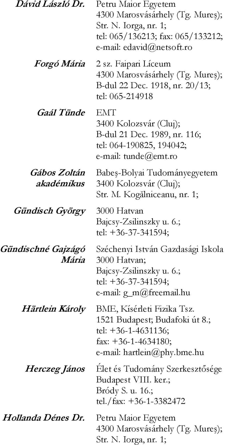 116; tel: 064-190825, 194042; e-mail: tunde@emt.ro Babeş-Bolyai Tudományegyetem Str. M. Kogălniceanu, nr. 1; 3000 Hatvan Bajcsy-Zsilinszky u. 6.