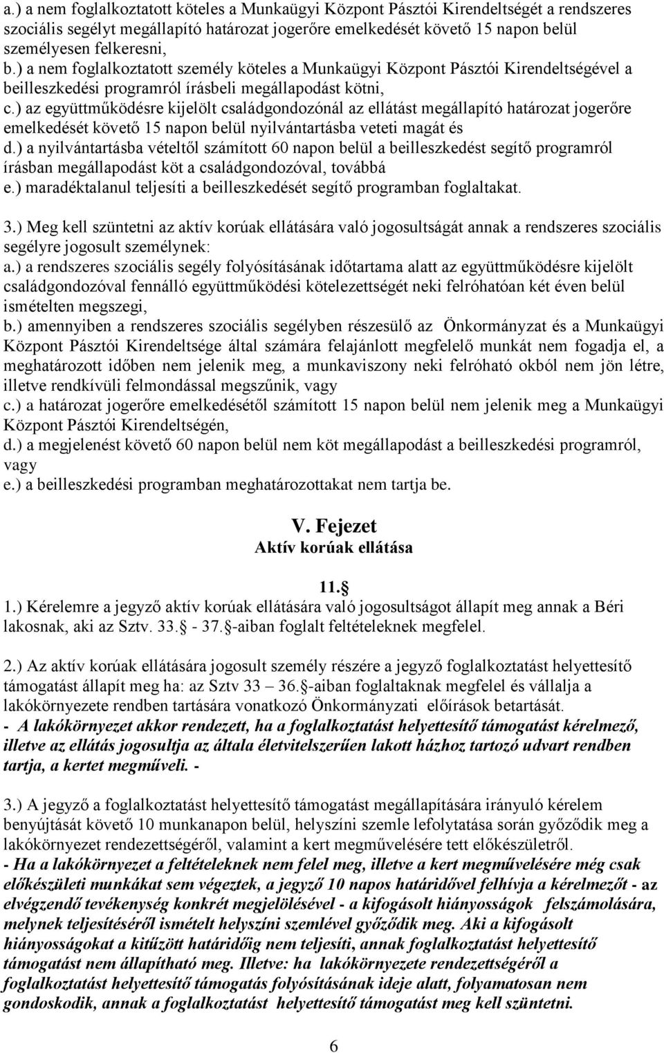 ) az együttműködésre kijelölt családgondozónál az ellátást megállapító határozat jogerőre emelkedését követő 15 napon belül nyilvántartásba veteti magát és d.