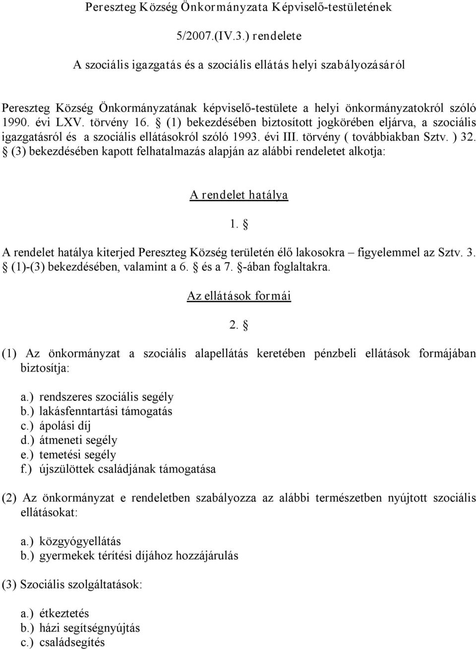 (1) bekezdésében biztosított jogkörében eljárva, a szociális igazgatásról és a szociális ellátásokról szóló 1993. évi III. törvény ( továbbiakban Sztv. ) 32.