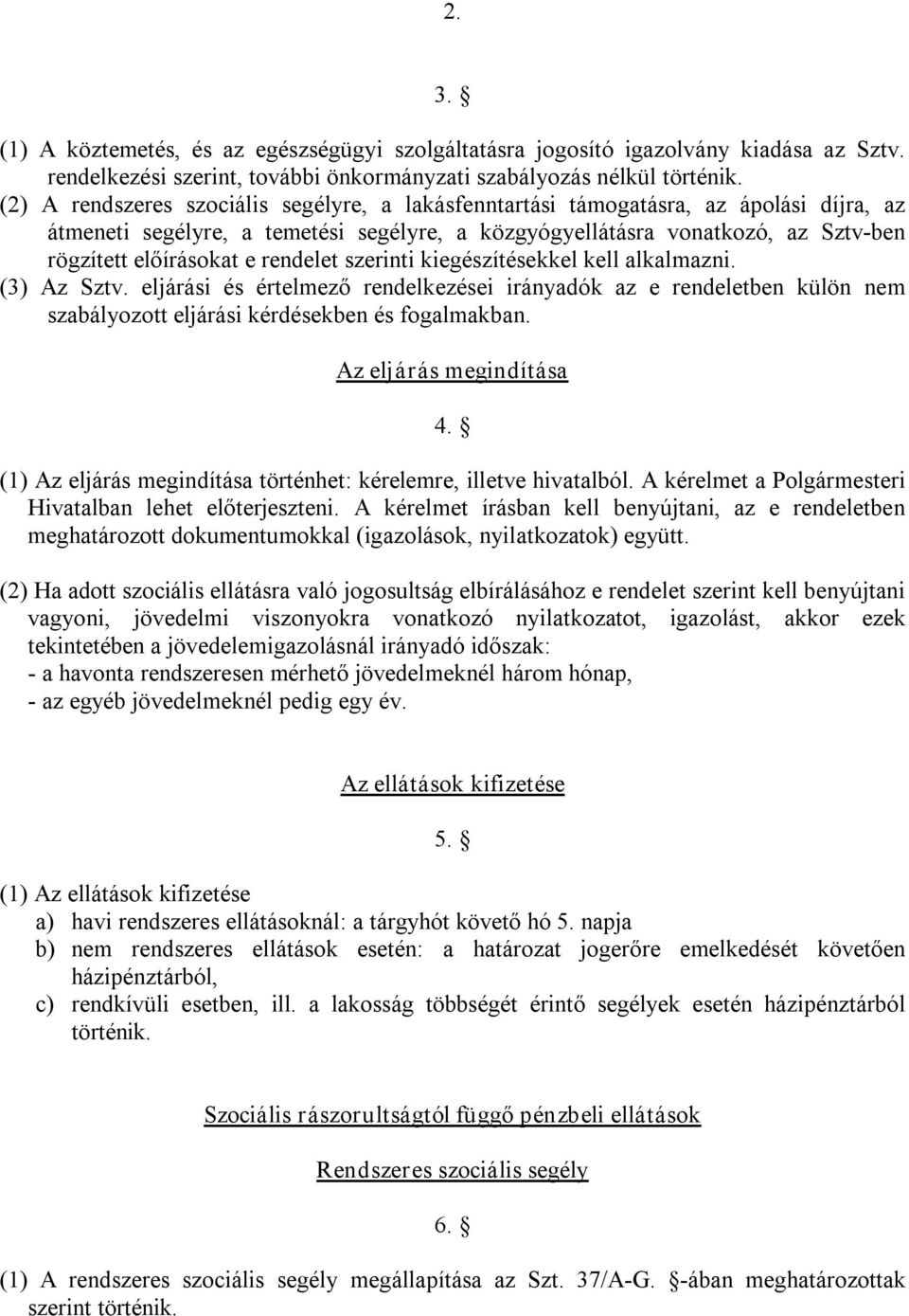 rendelet szerinti kiegészítésekkel kell alkalmazni. (3) Az Sztv. eljárási és értelmező rendelkezései irányadók az e rendeletben külön nem szabályozott eljárási kérdésekben és fogalmakban.