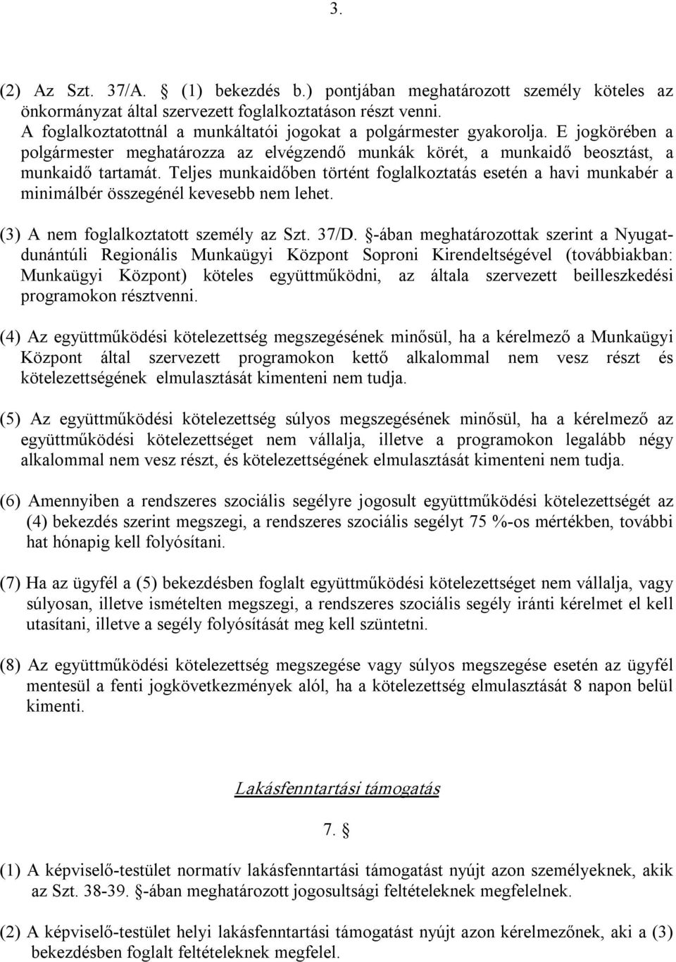 Teljes munkaidőben történt foglalkoztatás esetén a havi munkabér a minimálbér összegénél kevesebb nem lehet. (3) A nem foglalkoztatott személy az Szt. 37/D.