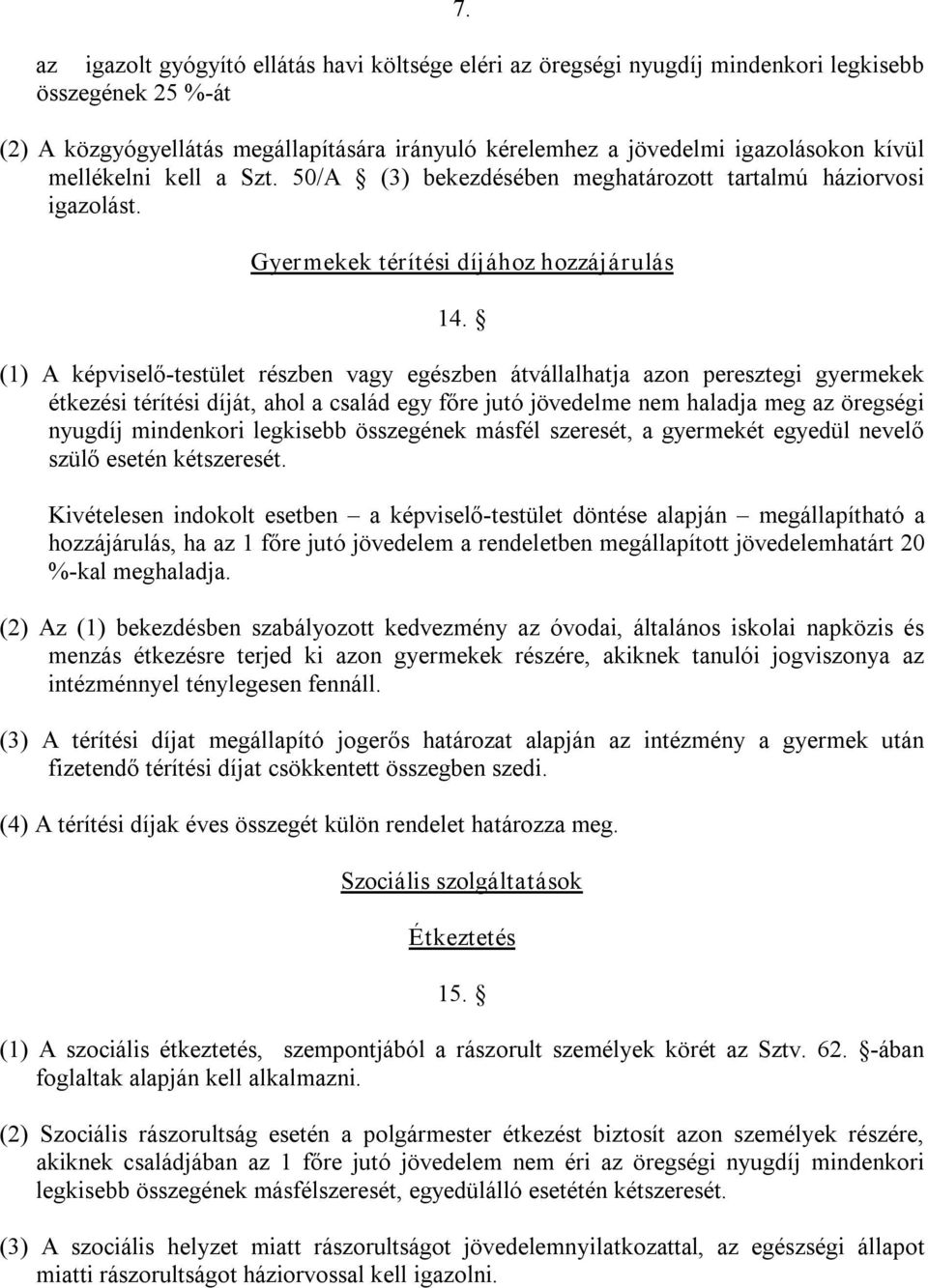 (1) A képviselő testület részben vagy egészben átvállalhatja azon peresztegi gyermekek étkezési térítési díját, ahol a család egy főre jutó jövedelme nem haladja meg az öregségi nyugdíj mindenkori