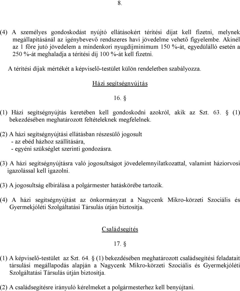 A térítési díjak mértékét a képviselő testület külön rendeletben szabályozza. Házi segítségnyújtás 16. (1) Házi segítségnyújtás keretében kell gondoskodni azokról, akik az Szt. 63.