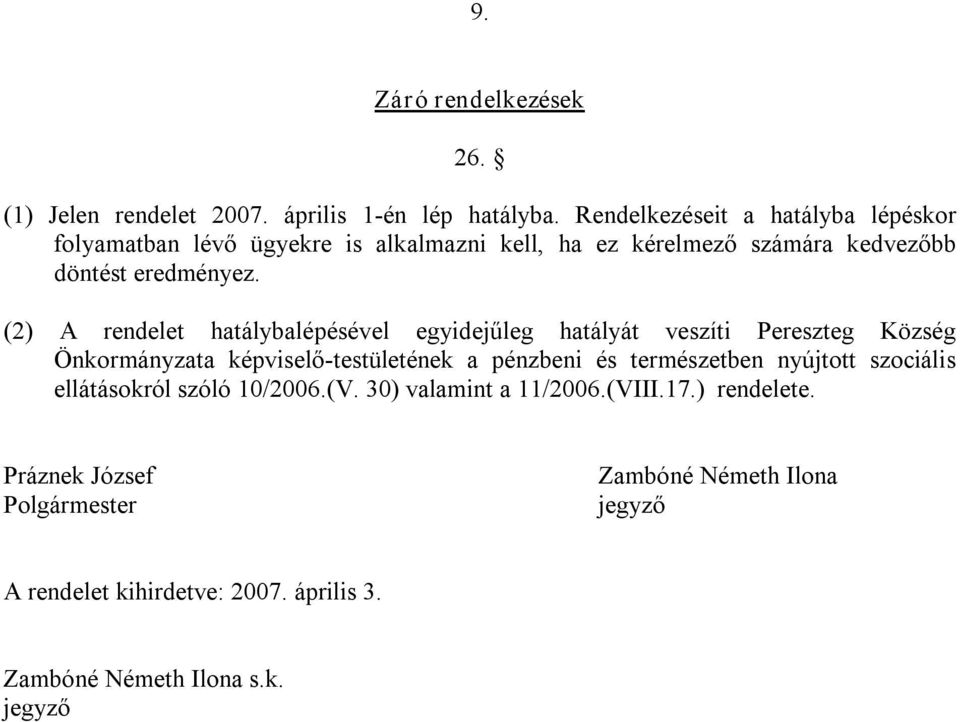 (2) A rendelet hatálybalépésével egyidejűleg hatályát veszíti Pereszteg Község Önkormányzata képviselő testületének a pénzbeni és természetben