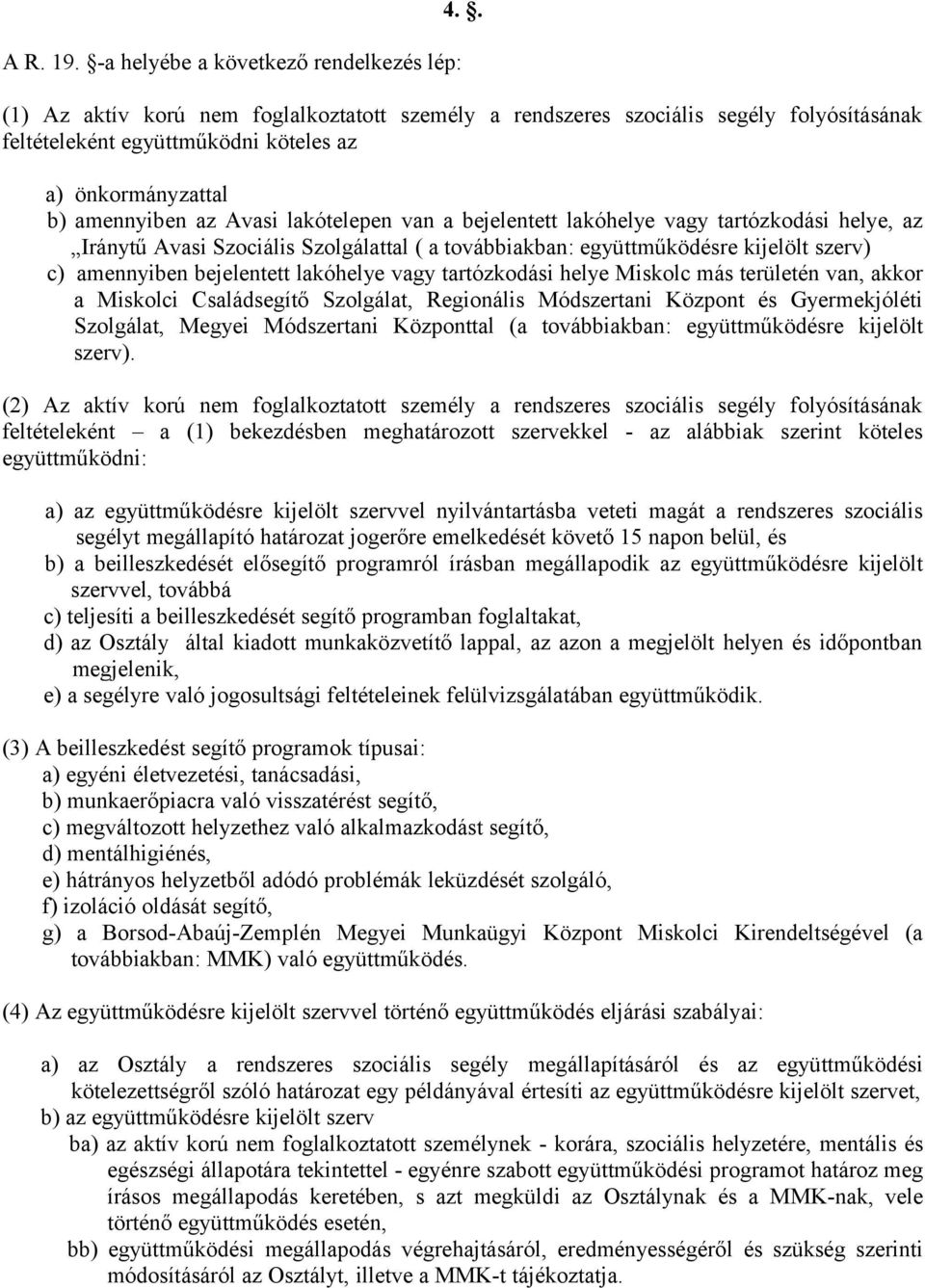 bejelentett lakóhelye vagy tartózkodási helye, az Iránytű Avasi Szociális Szolgálattal ( a továbbiakban: együttműködésre kijelölt szerv) c) amennyiben bejelentett lakóhelye vagy tartózkodási helye