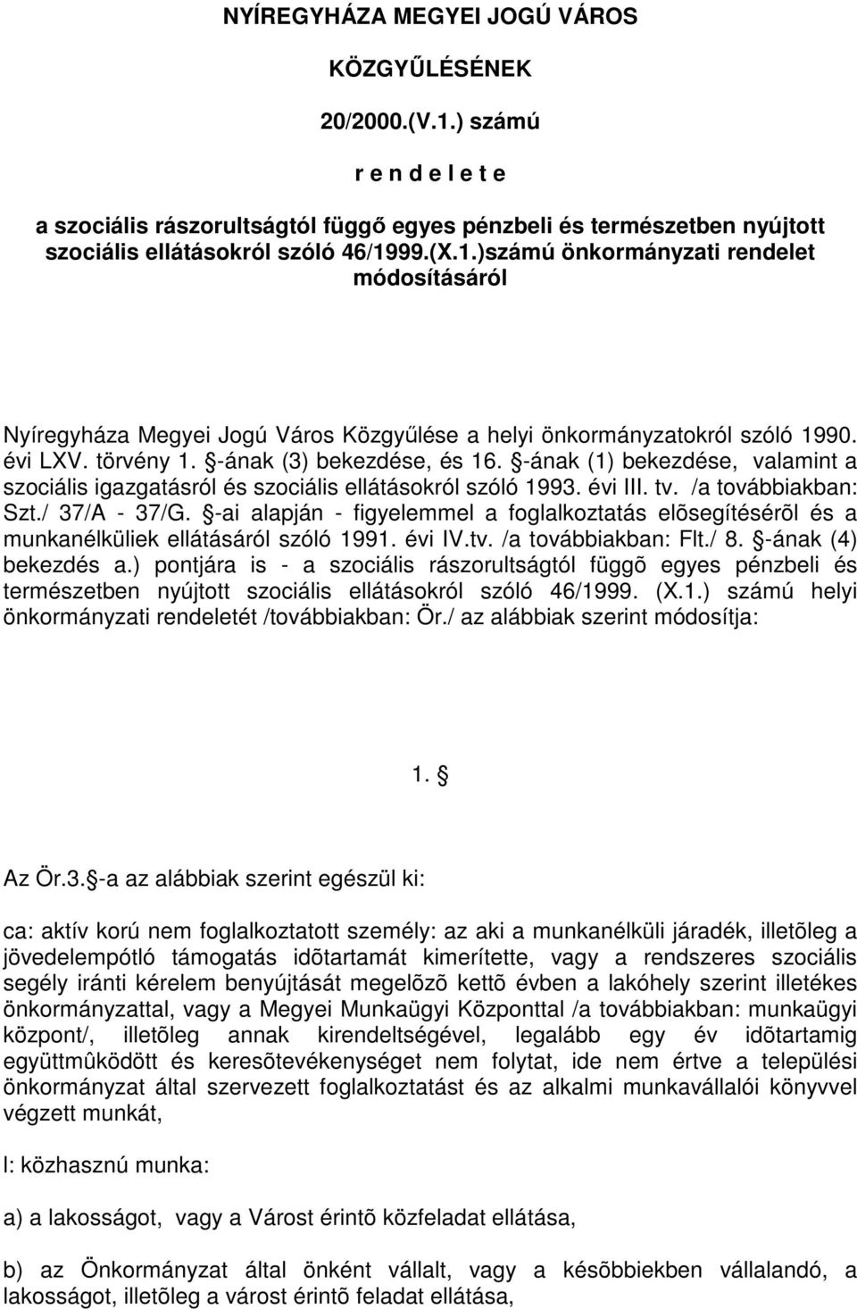 -ai alapján - figyelemmel a foglalkoztatás elõsegítésérõl és a munkanélküliek ellátásáról szóló 1991. évi IV.tv. /a továbbiakban: Flt./ 8. -ának (4) bekezdés a.