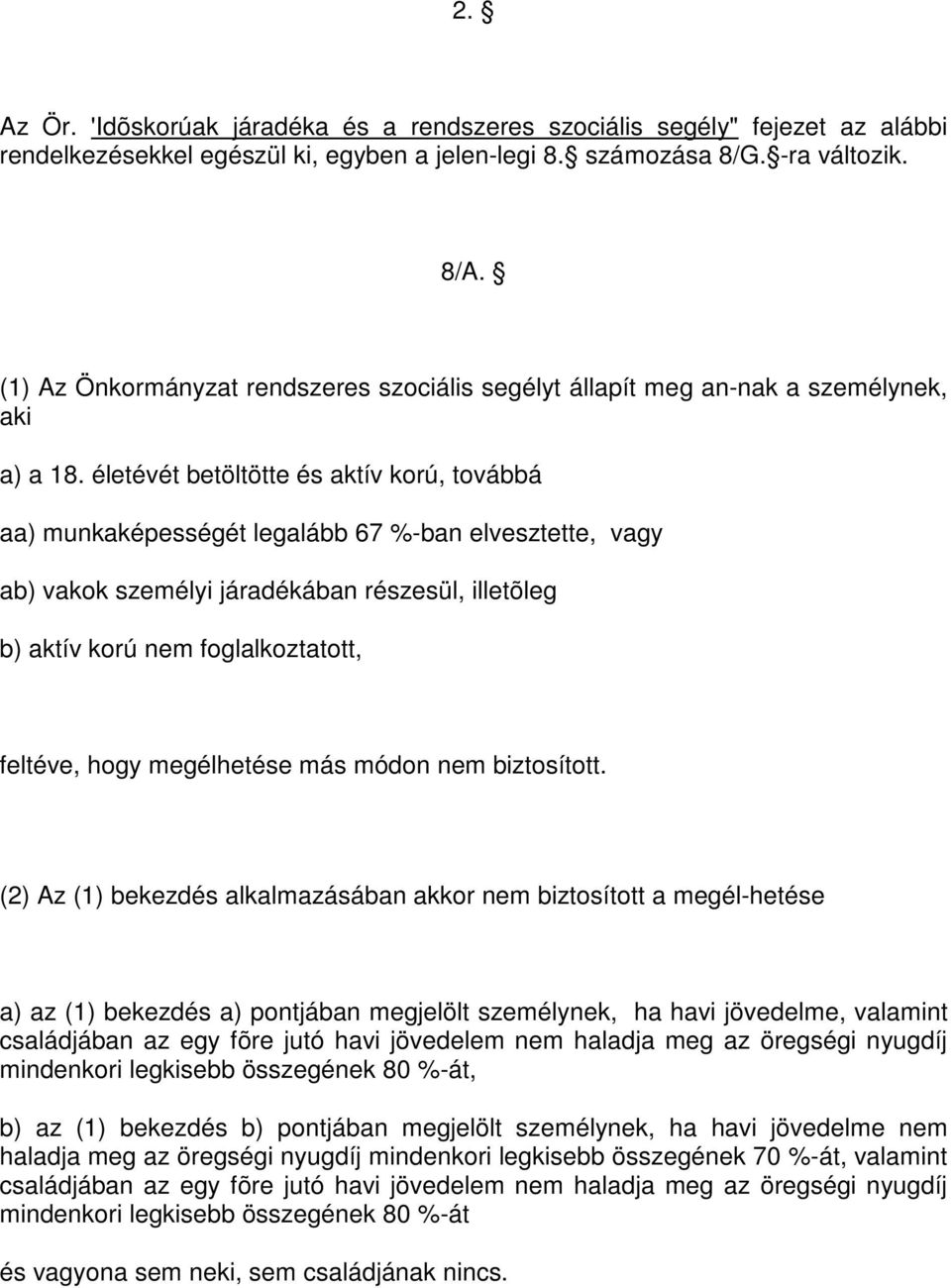 életévét betöltötte és aktív korú, továbbá aa) munkaképességét legalább 67 %-ban elvesztette, vagy ab) vakok személyi járadékában részesül, illetõleg b) aktív korú nem foglalkoztatott, feltéve, hogy