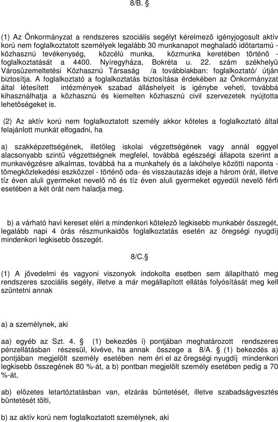 A foglalkoztató a foglalkoztatás biztosítása érdekében az Önkormányzat által létesített intézmények szabad álláshelyeit is igénybe veheti, továbbá kihasználhatja a közhasznú és kiemelten közhasznú