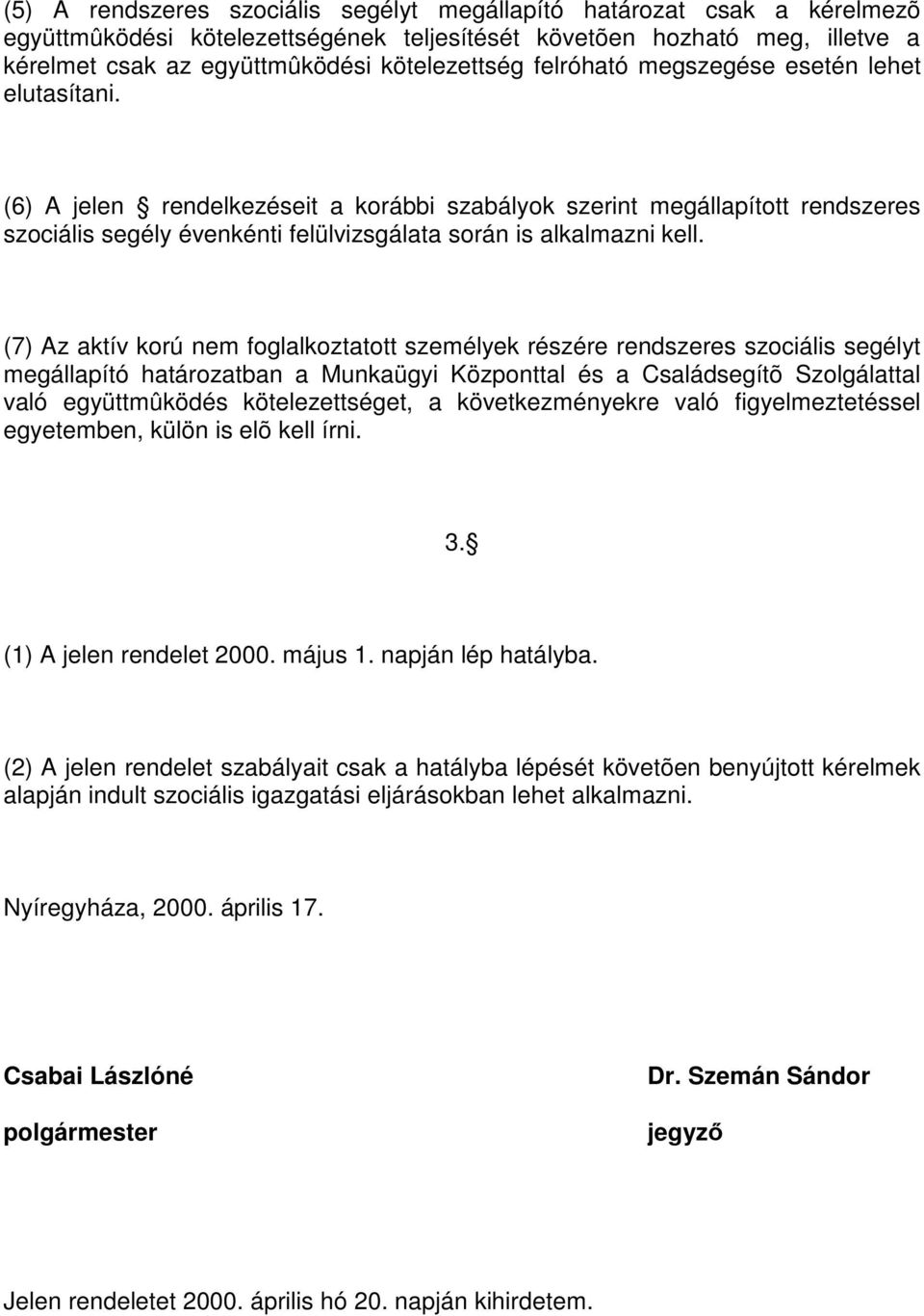 (7) Az aktív korú nem foglalkoztatott személyek részére rendszeres szociális segélyt megállapító határozatban a Munkaügyi Központtal és a Családsegítõ Szolgálattal való együttmûködés kötelezettséget,