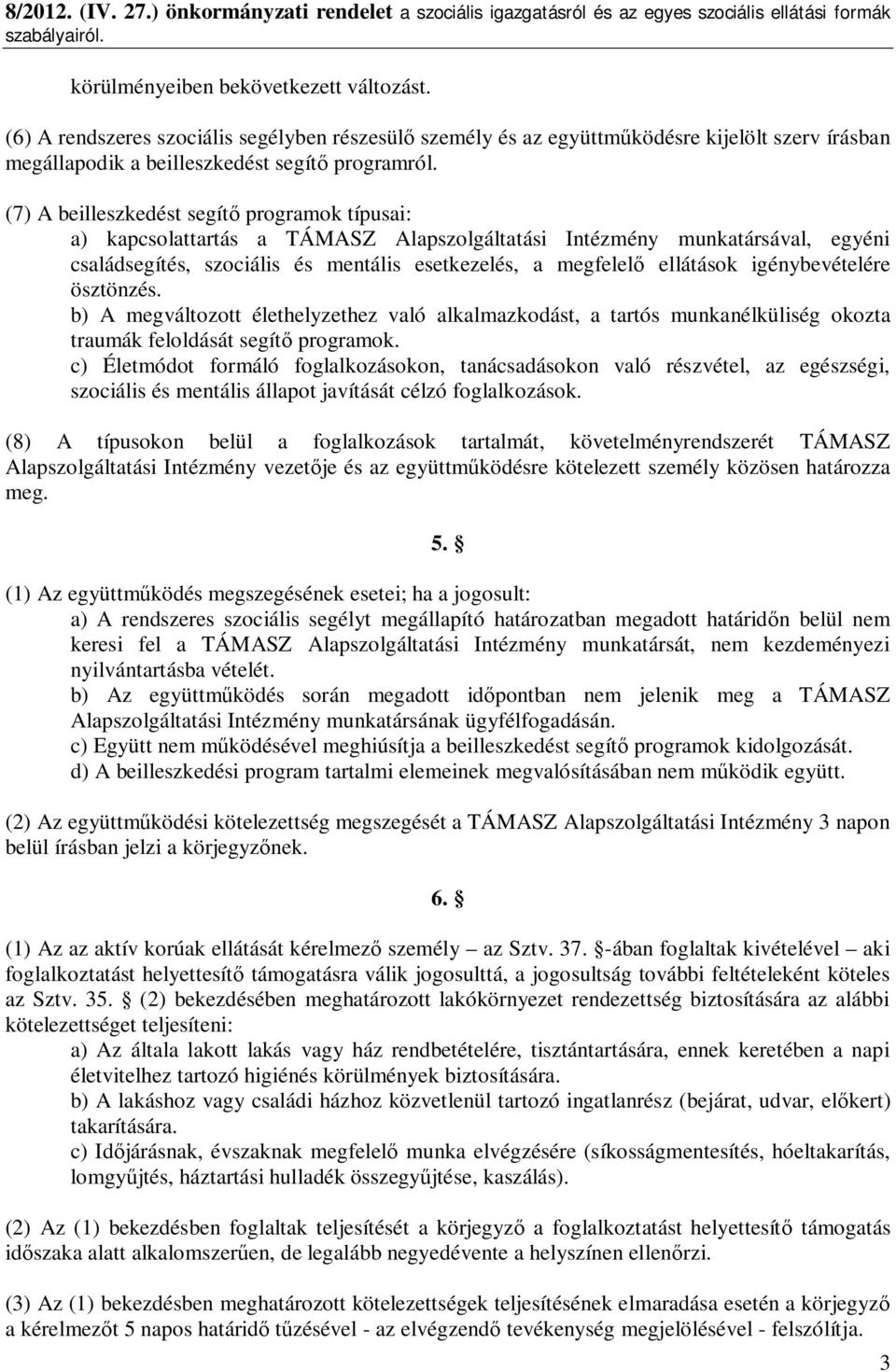 igénybevételére ösztönzés. b) A megváltozott élethelyzethez való alkalmazkodást, a tartós munkanélküliség okozta traumák feloldását segít programok.