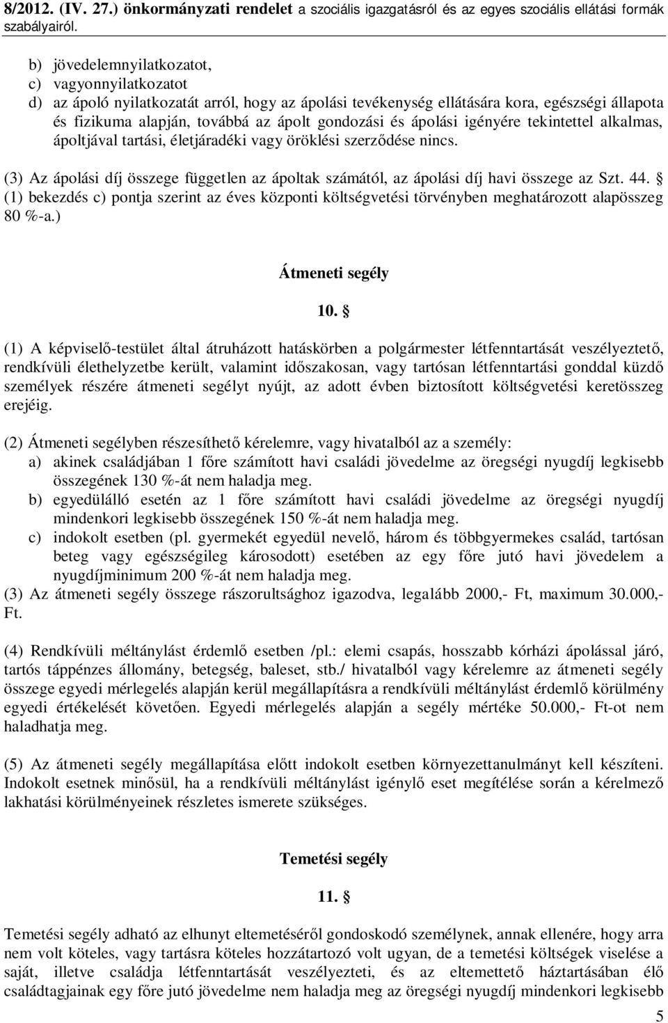 44. (1) bekezdés c) pontja szerint az éves központi költségvetési törvényben meghatározott alapösszeg 80 %-a.) Átmeneti segély 10.