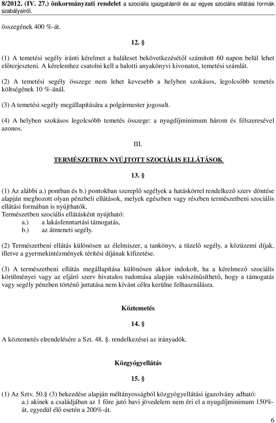 (3) A temetési segély megállapítására a polgármester jogosult. (4) A helyben szokásos legolcsóbb temetés összege: a nyugdíjminimum három és félszeresével azonos. III.