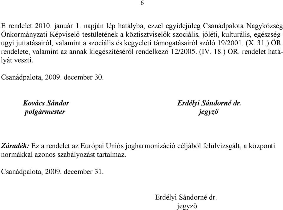 juttatásairól, valamint a szociális és kegyeleti támogatásairól szóló 19/2001. (X. 31.) ÖR. rendelete, valamint az annak kiegészítéséről rendelkező 12/2005. (IV. 18.