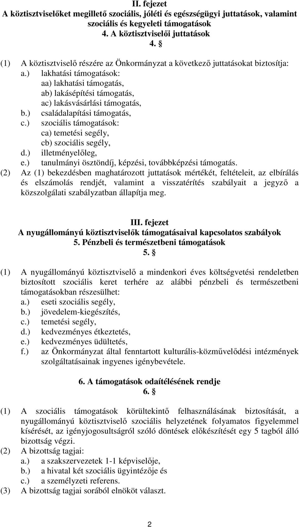 ) családalapítási támogatás, c.) szociális támogatások: ca) temetési segély, cb) szociális segély, d.) illetményelıleg, e.) tanulmányi ösztöndíj, képzési, továbbképzési támogatás.