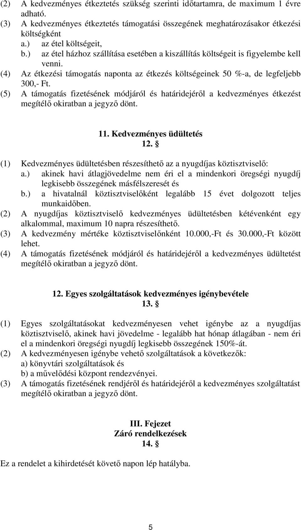 (5) A támogatás fizetésének módjáról és határidejérıl a kedvezményes étkezést megítélı okiratban a jegyzı dönt. 11. Kedvezményes üdültetés 12.