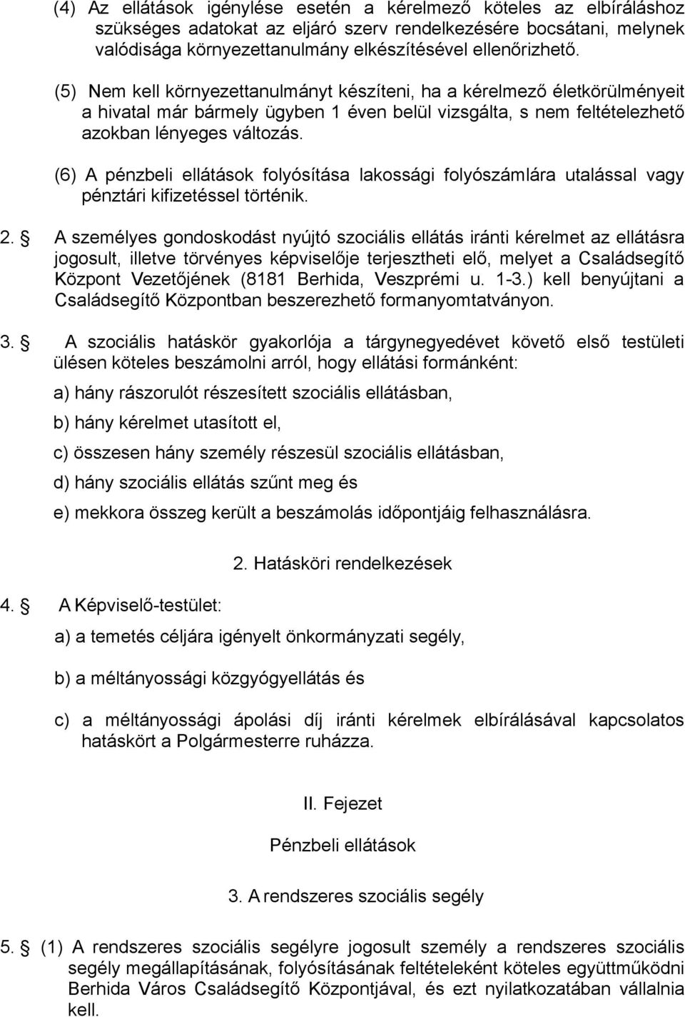 (6) A pénzbeli ellátások folyósítása lakossági folyószámlára utalással vagy pénztári kifizetéssel történik. 2.