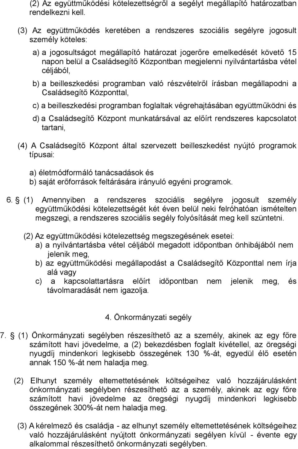 megjelenni nyilvántartásba vétel céljából, b) a beilleszkedési programban való részvételről írásban megállapodni a Családsegítő Központtal, c) a beilleszkedési programban foglaltak végrehajtásában