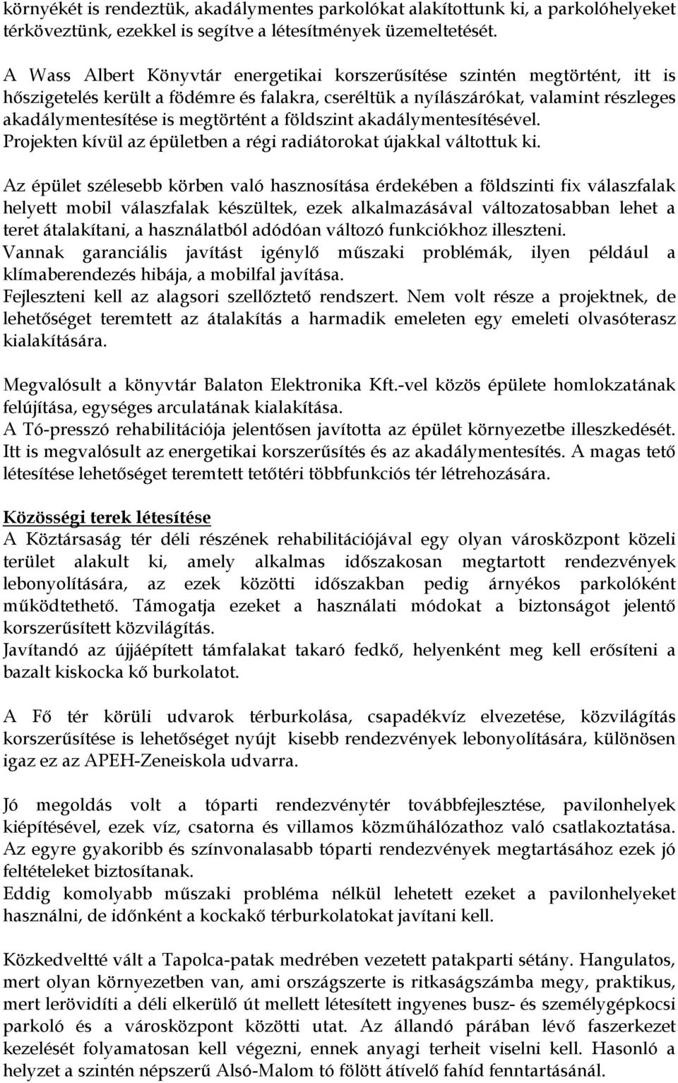 földszint akadálymentesítésével. Projekten kívül az épületben a régi radiátorokat újakkal váltottuk ki.