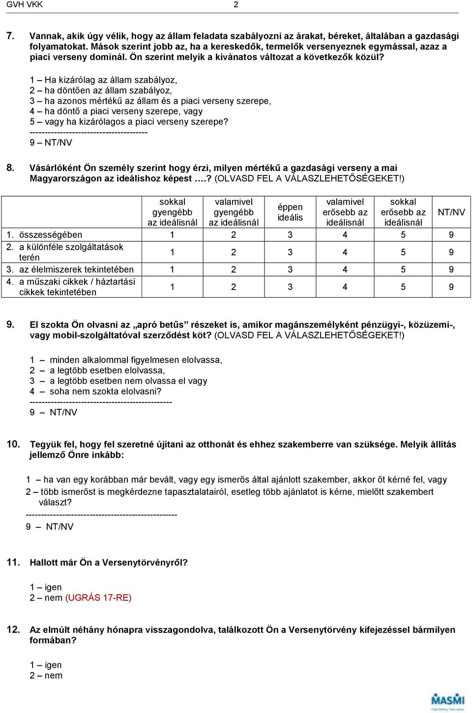 1 Ha kizárólag az állam szabályoz, 2 ha döntıen az állam szabályoz, 3 ha azonos mértékő az állam és a piaci verseny szerepe, 4 ha döntı a piaci verseny szerepe, vagy 5 vagy ha kizárólagos a piaci