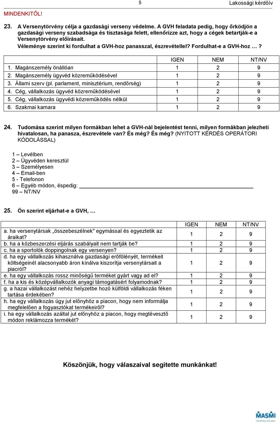 Véleménye szerint ki fordulhat a GVH-hoz panasszal, észrevétellel? Fordulhat-e a GVH-hoz? 5 1. Magánszemély önállóan 2. Magánszemély ügyvéd közremőködésével 3. Állami szerv (pl.