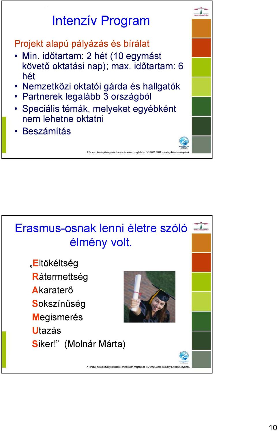 időtartam: 6 hét Nemzetközi oktatói gárda és hallgatók Partnerek legalább 3 országból Speciális