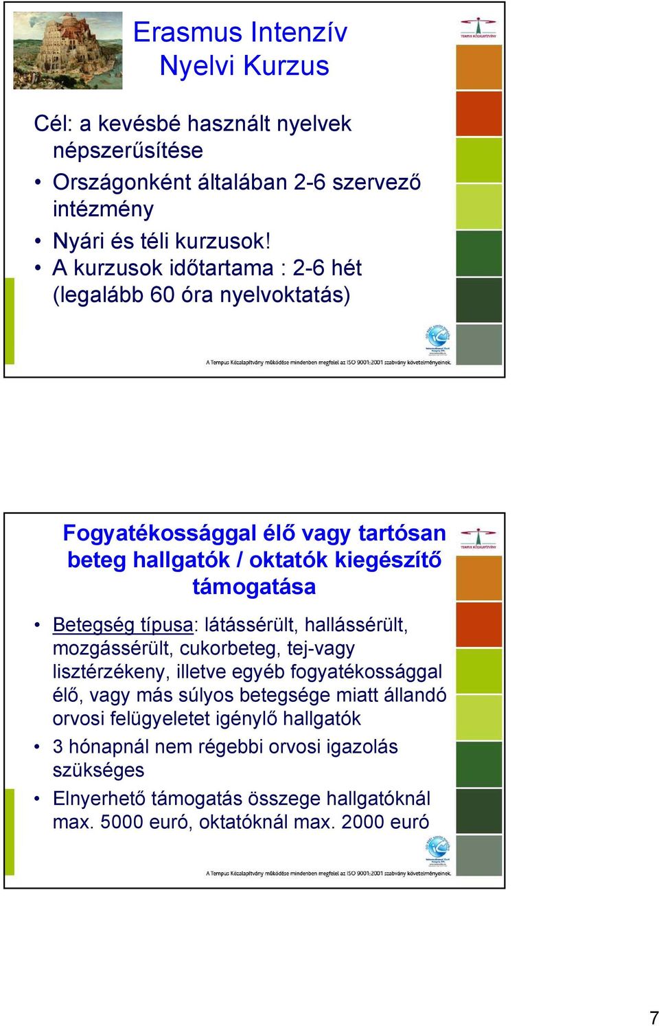 típusa: látássérült, hallássérült, mozgássérült, cukorbeteg, tej-vagy lisztérzékeny, illetve egyéb fogyatékossággal élő, vagy más súlyos betegsége miatt