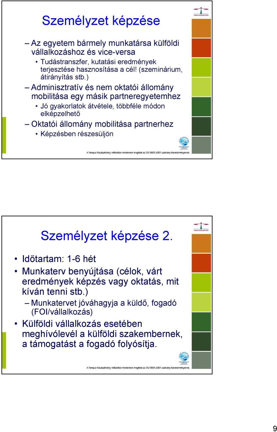 ) Adminisztratív és nem oktatói állomány mobilitása egy másik partneregyetemhez Jó gyakorlatok átvétele, többféle módon elképzelhető Oktatói állomány mobilitása