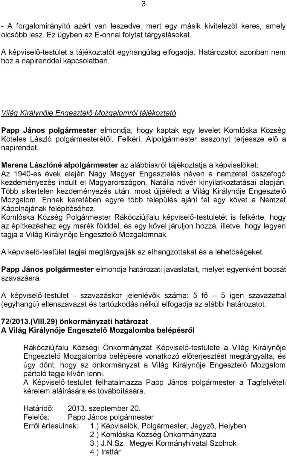 Világ Királynője Engesztelő Mozgalomról tájékoztató Papp János polgármester elmondja, hogy kaptak egy levelet Komlóska Község Köteles László polgármesterétől.