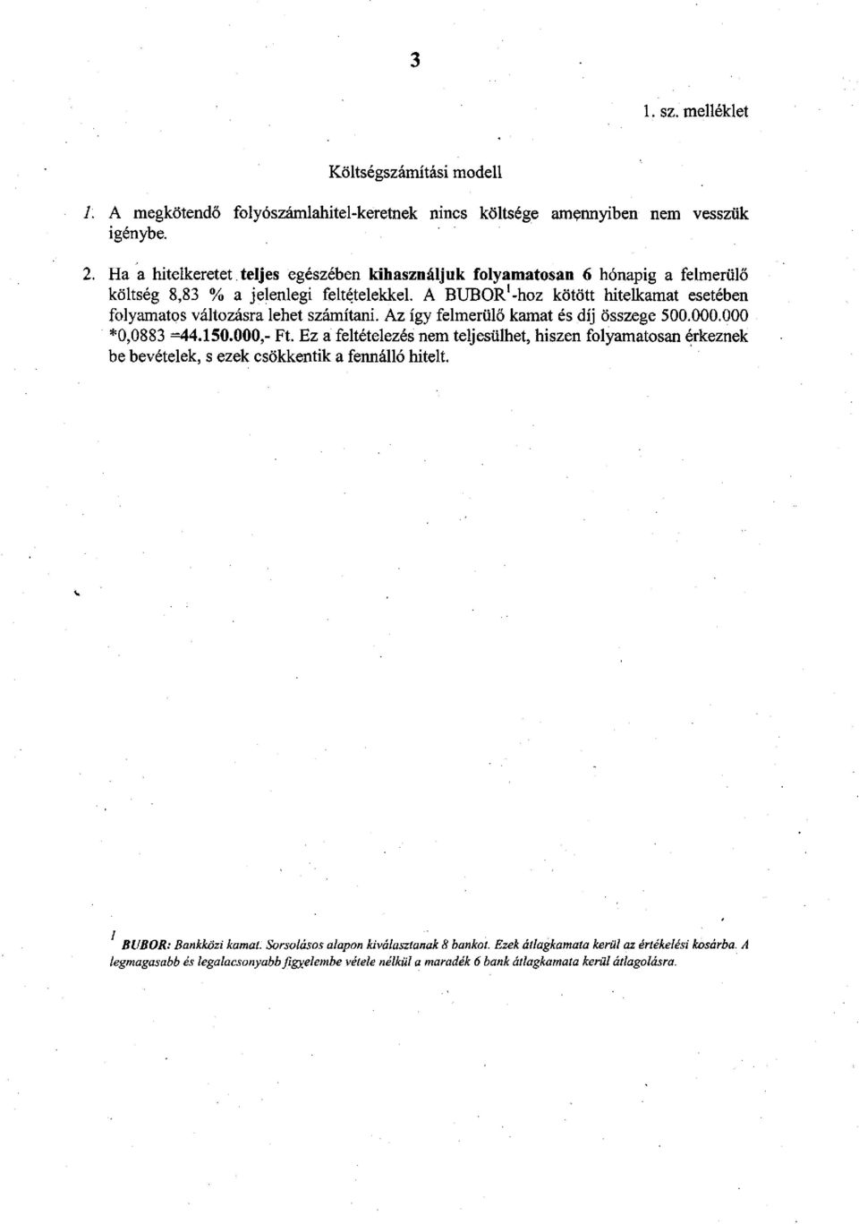 A BUBOR'-hoz kötött hitelkamat esetében folyamatos változásra lehet számítani. Az így felmerülő kamat és díj összege 500.000.000 *0,0883 =44.150.000,- Ft.