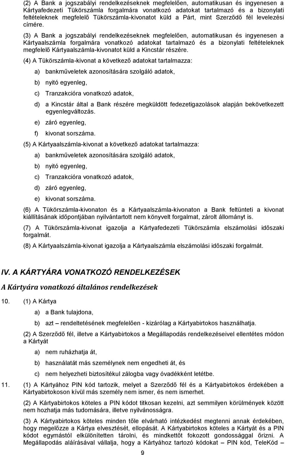 (3) A Bank a jogszabályi rendelkezéseknek megfelelően, automatikusan és ingyenesen a Kártyaalszámla forgalmára vonatkozó adatokat tartalmazó és a bizonylati feltételeknek megfelelő