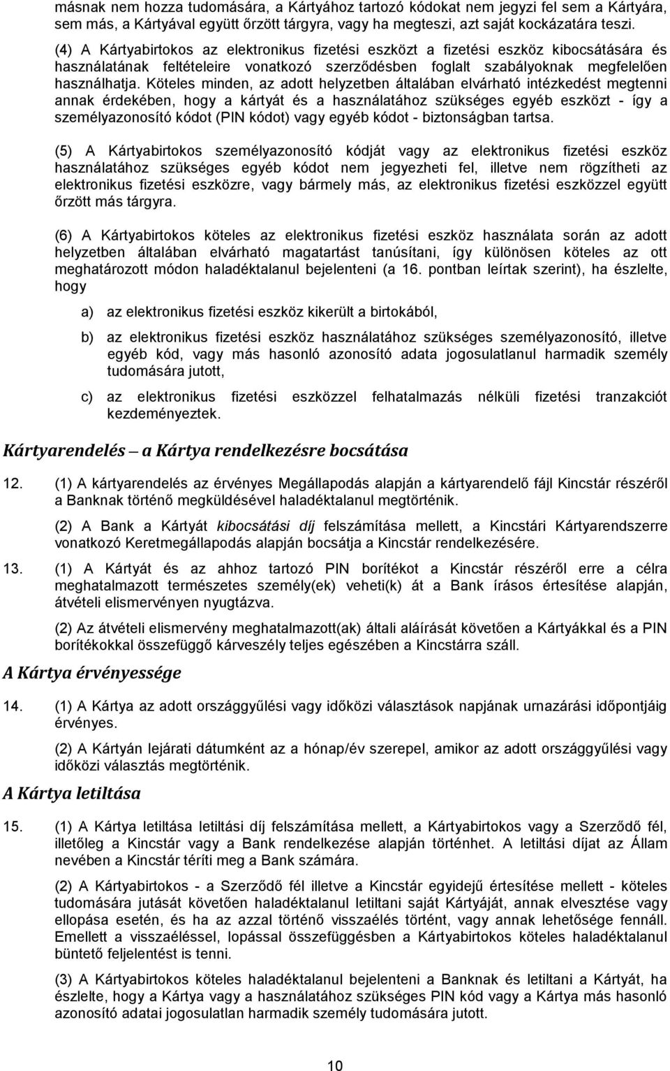 Köteles minden, az adott helyzetben általában elvárható intézkedést megtenni annak érdekében, hogy a kártyát és a használatához szükséges egyéb eszközt - így a személyazonosító kódot (PIN kódot) vagy