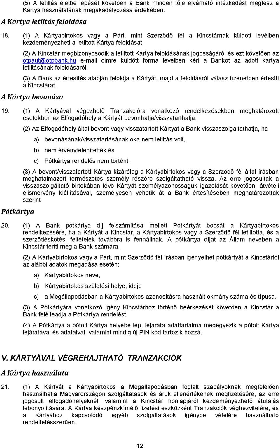 (2) A Kincstár megbizonyosodik a letiltott Kártya feloldásának jogosságáról és ezt követően az otpaut@otpbank.