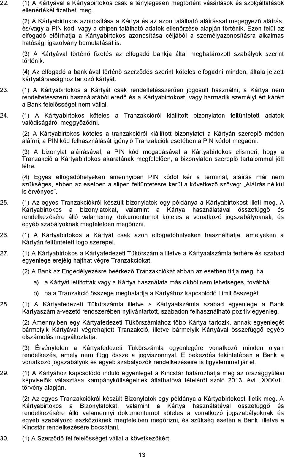 Ezen felül az elfogadó előírhatja a Kártyabirtokos azonosítása céljából a személyazonosításra alkalmas hatósági igazolvány bemutatását is.