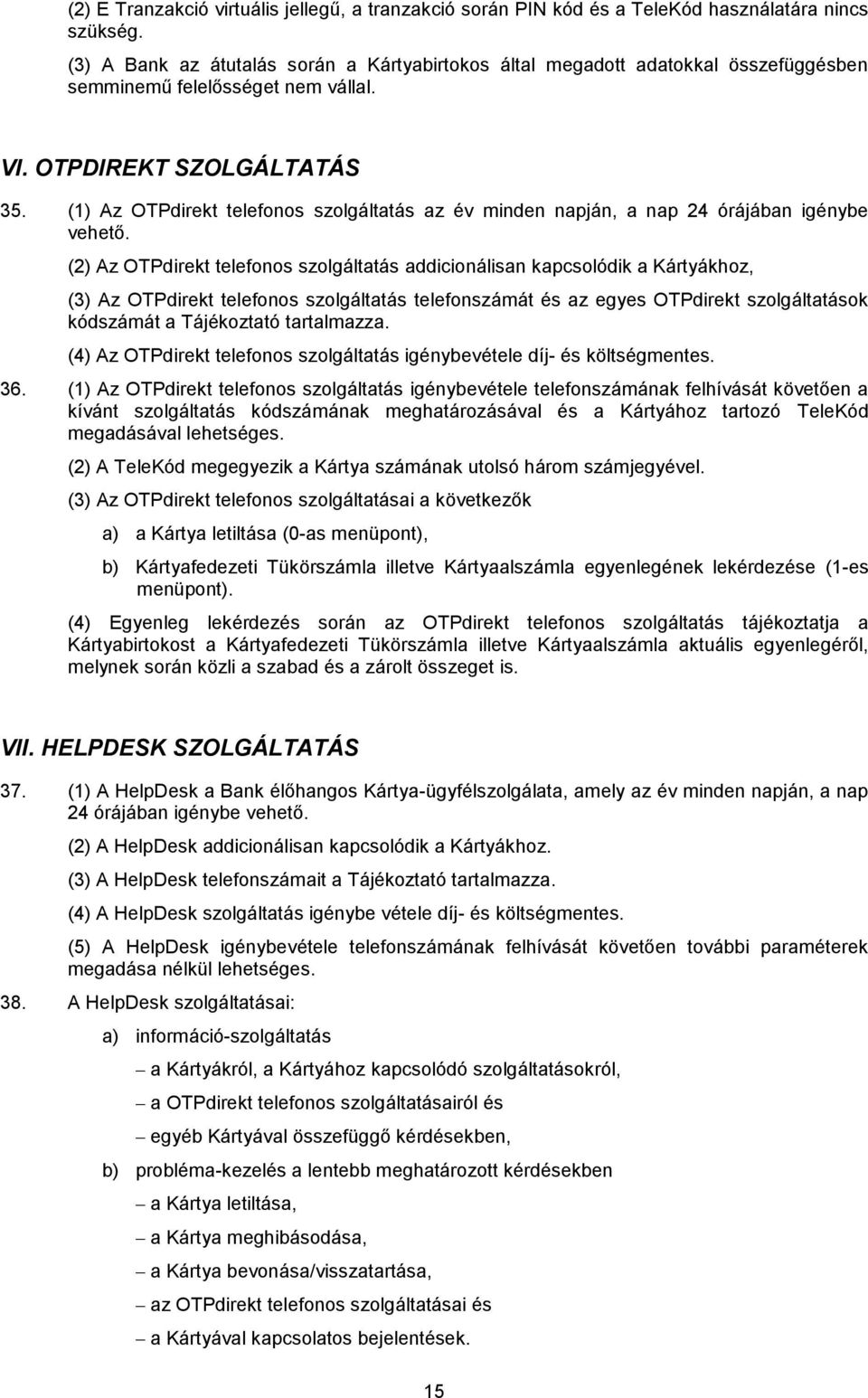 (1) Az OTPdirekt telefonos szolgáltatás az év minden napján, a nap 24 órájában igénybe vehető.