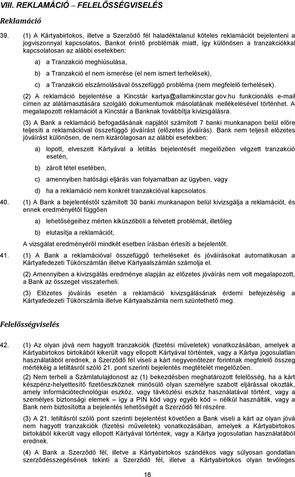 alábbi esetekben: a) a Tranzakció meghiúsulása, b) a Tranzakció el nem ismerése (el nem ismert terhelések), c) a Tranzakció elszámolásával összefüggő probléma (nem megfelelő terhelések).