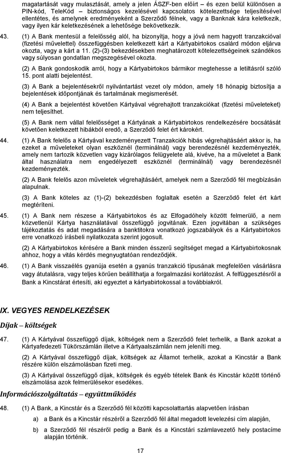 (1) A Bank mentesül a felelősség alól, ha bizonyítja, hogy a jóvá nem hagyott tranzakcióval (fizetési művelettel) összefüggésben keletkezett kárt a Kártyabirtokos csalárd módon eljárva okozta, vagy a