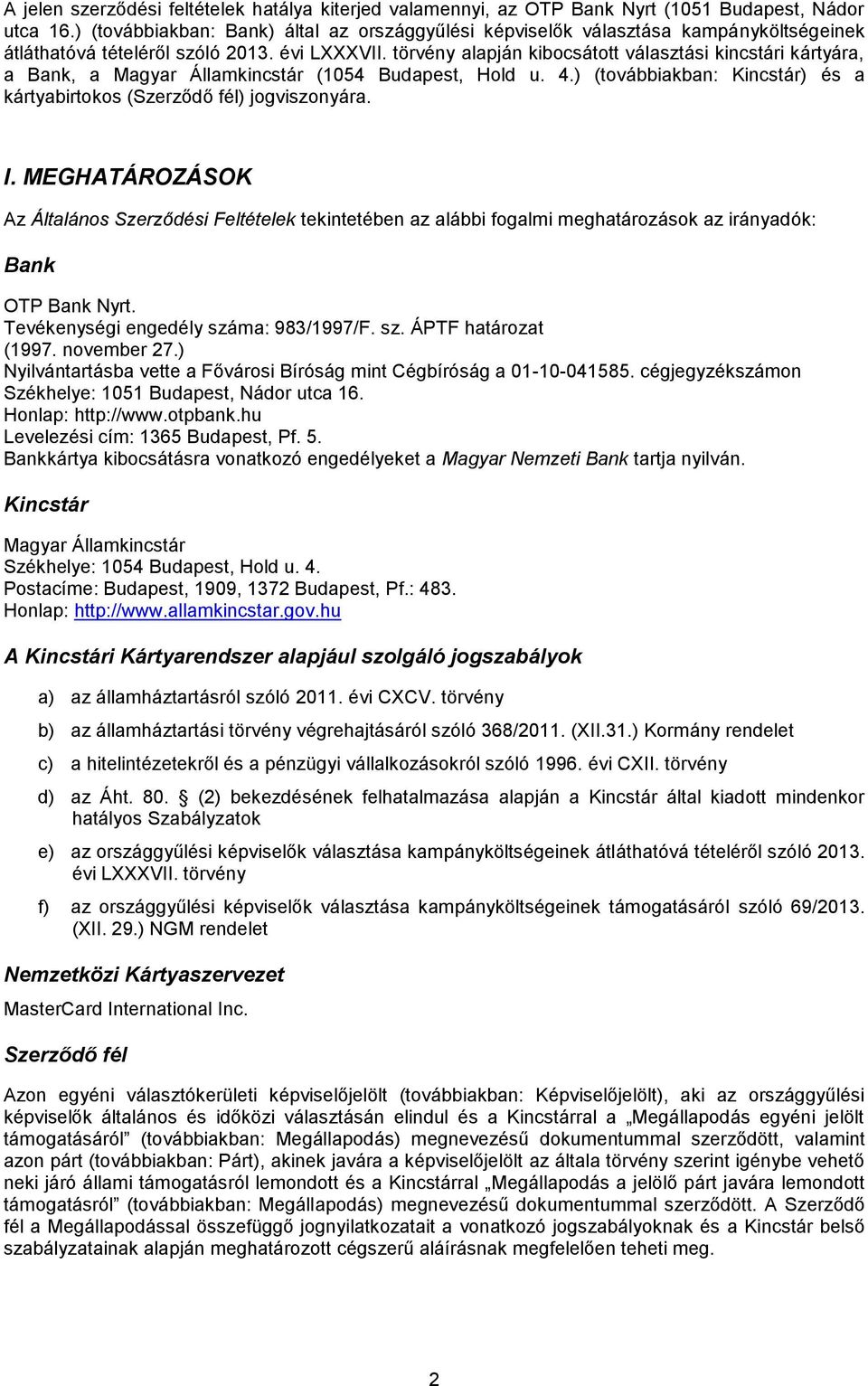 törvény alapján kibocsátott választási kincstári kártyára, a Bank, a Magyar Államkincstár (1054 Budapest, Hold u. 4.) (továbbiakban: Kincstár) és a kártyabirtokos (Szerződő fél) jogviszonyára. I.
