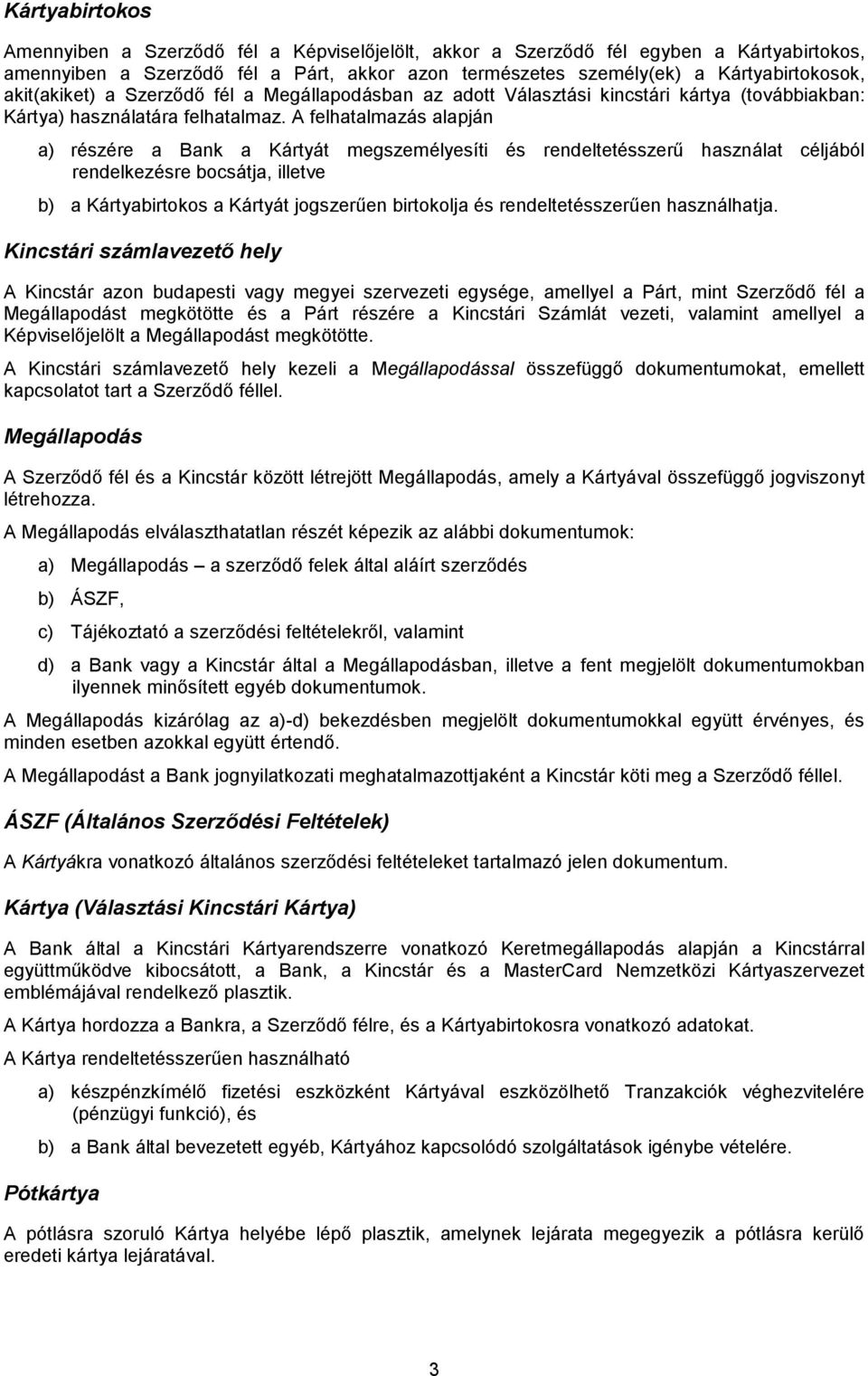 A felhatalmazás alapján a) részére a Bank a Kártyát megszemélyesíti és rendeltetésszerű használat céljából rendelkezésre bocsátja, illetve b) a Kártyabirtokos a Kártyát jogszerűen birtokolja és