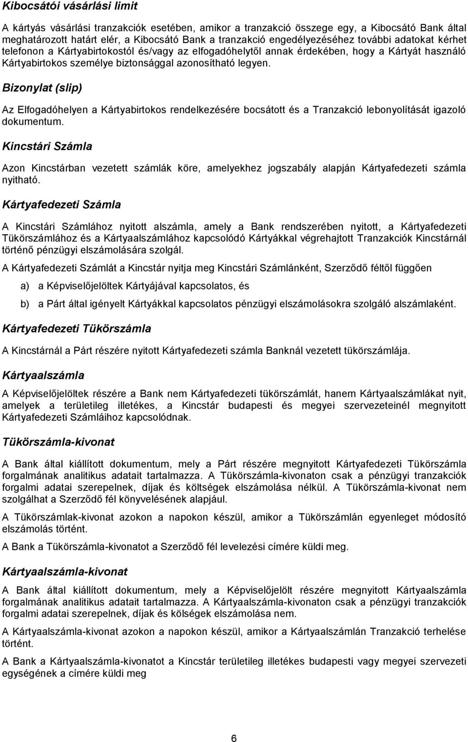 Bizonylat (slip) Az Elfogadóhelyen a Kártyabirtokos rendelkezésére bocsátott és a Tranzakció lebonyolítását igazoló dokumentum.