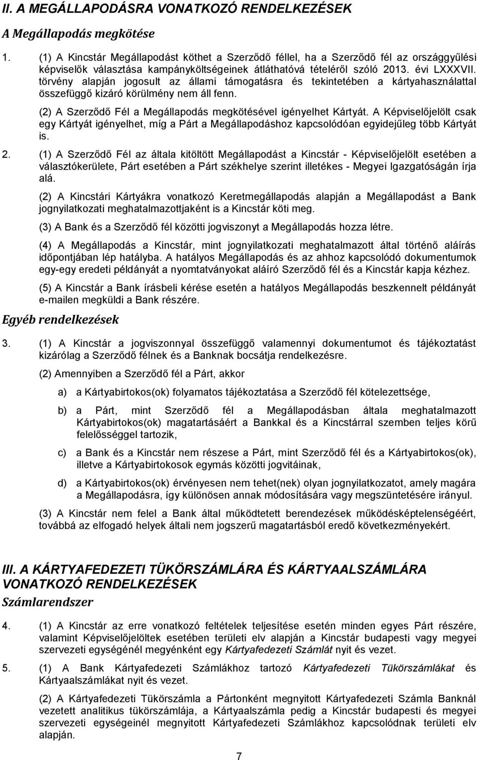 törvény alapján jogosult az állami támogatásra és tekintetében a kártyahasználattal összefüggő kizáró körülmény nem áll fenn. (2) A Szerződő Fél a Megállapodás megkötésével igényelhet Kártyát.