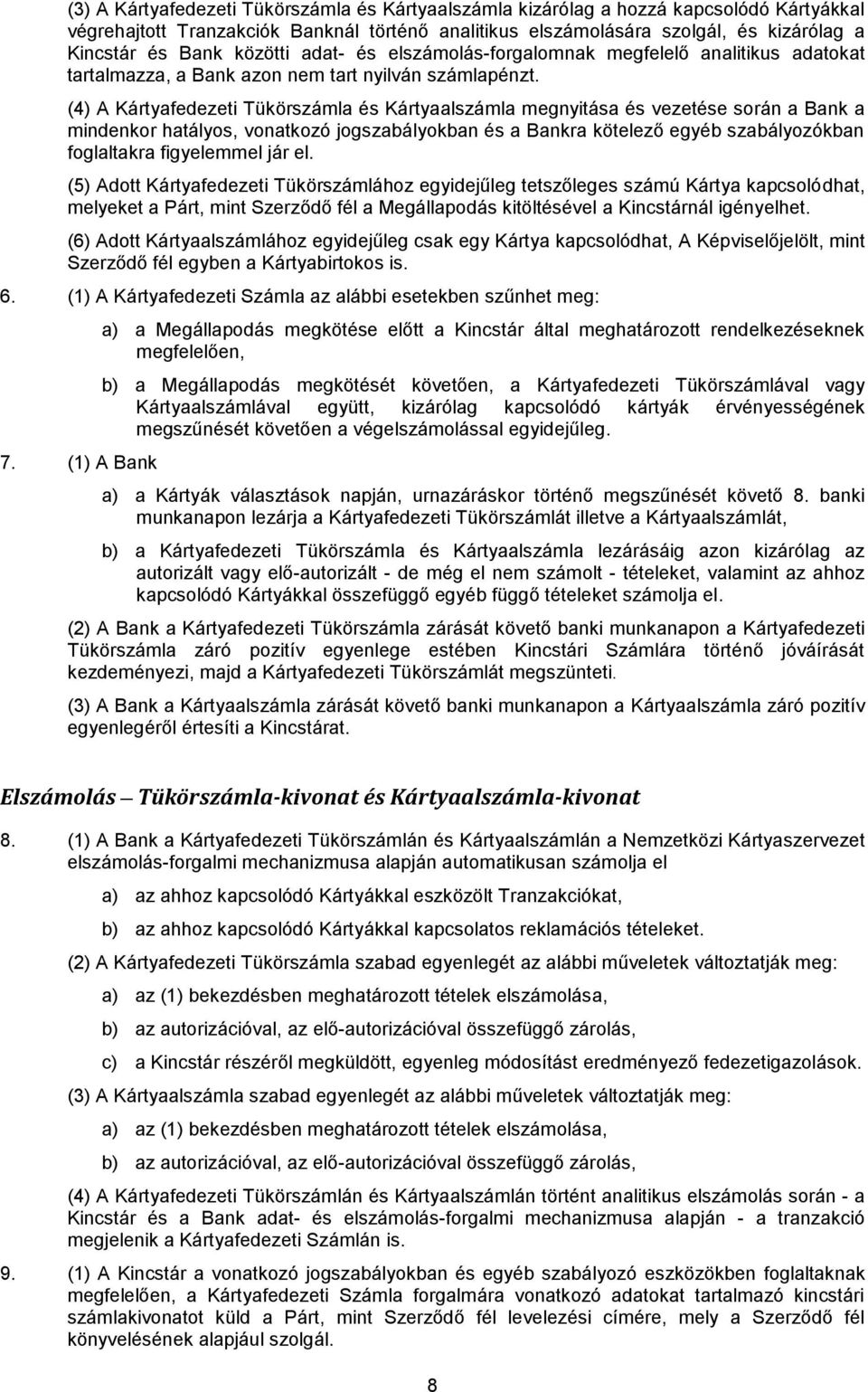 (4) A Kártyafedezeti Tükörszámla és Kártyaalszámla megnyitása és vezetése során a Bank a mindenkor hatályos, vonatkozó jogszabályokban és a Bankra kötelező egyéb szabályozókban foglaltakra