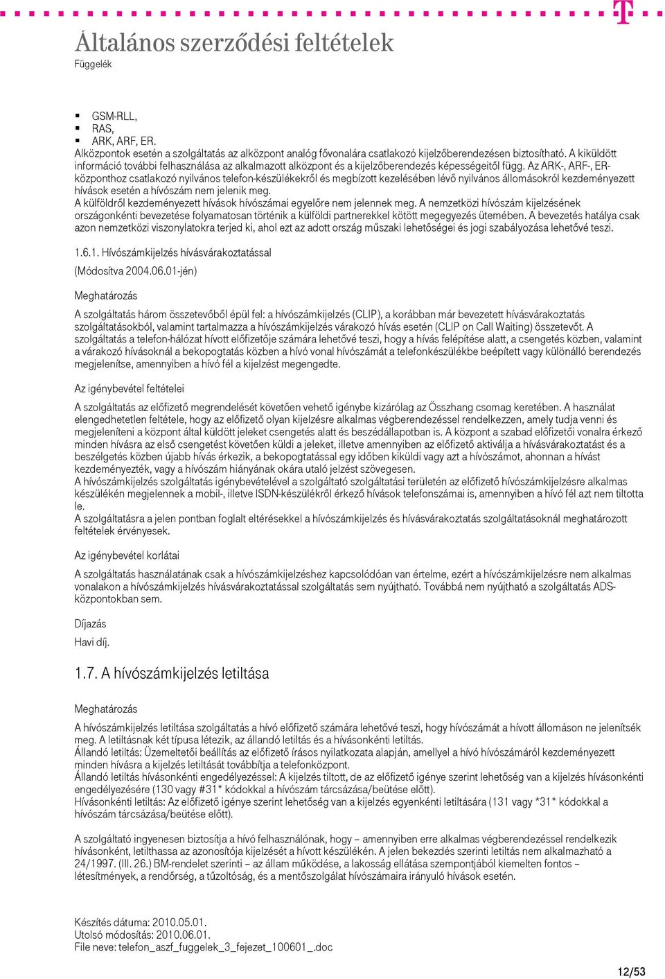 Az ARK-, ARF-, ERközponthoz csatlakozó nyilvános telefon-készülékekről és megbízott kezelésében lévő nyilvános állomásokról kezdeményezett hívások esetén a hívószám nem jelenik meg.