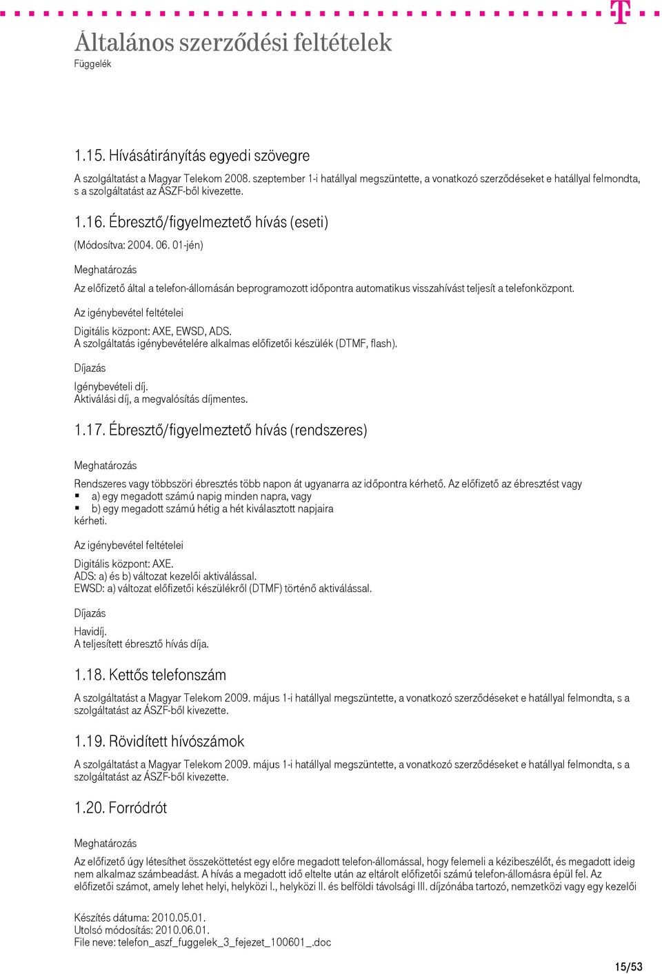 01-jén) Az előfizető által a telefon-állomásán beprogramozott időpontra automatikus visszahívást teljesít a telefonközpont. Digitális központ: AXE, EWSD, ADS.