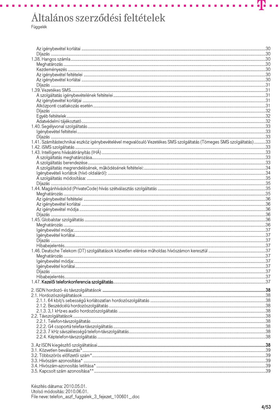 Számítástechnikai eszköz igénybevételével megvalósuló Vezetékes SMS szolgáltatás (Tömeges SMS szolgáltatás)...33 1.42. isms szolgáltatás...33 1.43. Intelligens hívásátirányítás (IHÁ).