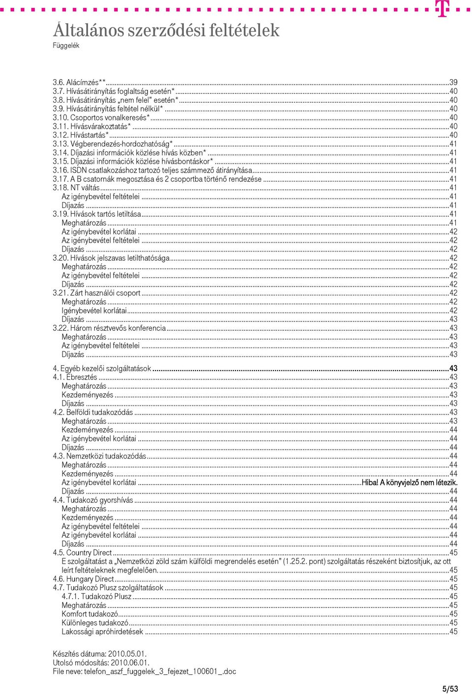 ISDN csatlakozáshoz tartozó teljes számmező átirányítása...41 3.17. A B csatornák megosztása és 2 csoportba történő rendezése...41 3.18. NT váltás...41...41...41 3.19. Hívások tartós letiltása...41...41...42.