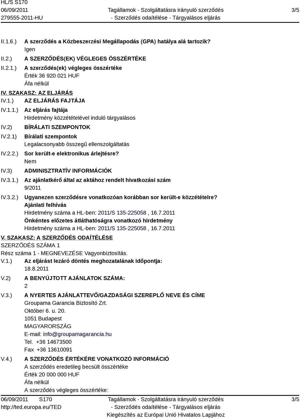 IV.2.1) IV.2.2.) IV.3) IV.3.1.) IV.3.2.) Az eljárás fajtája Hirdetmény közzétételével induló tárgyalásos BÍRÁLATI SZEMPONTOK Bírálati szempontok Legalacsonyabb összegű ellenszolgáltatás Sor került-e elektronikus árlejtésre?