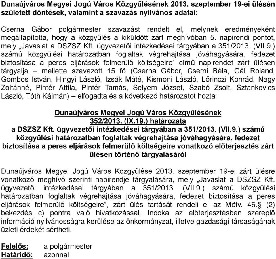 ) számú közgyűlési határozatban foglaltak végrehajtása jóváhagyására, fedezet biztosítása a peres eljárások felmerülő költségeire című napirendet zárt ülésen tárgyalja mellette szavazott 15 fő